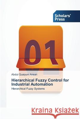 Hierarchical Fuzzy Control for Industrial Automation Ansari, Abdul Quaiyum 9783639515923 Scholar's Press - książka