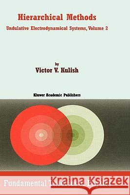 Hierarchical Methods: Undulative Electrodynamical Systems, Volume 2 Kulish, V. 9781402009686 Kluwer Academic Publishers - książka