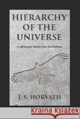 Hierarchy of the Universe: A Message from the Anunnaki J. S. Horvath 9781090393760 Independently Published - książka