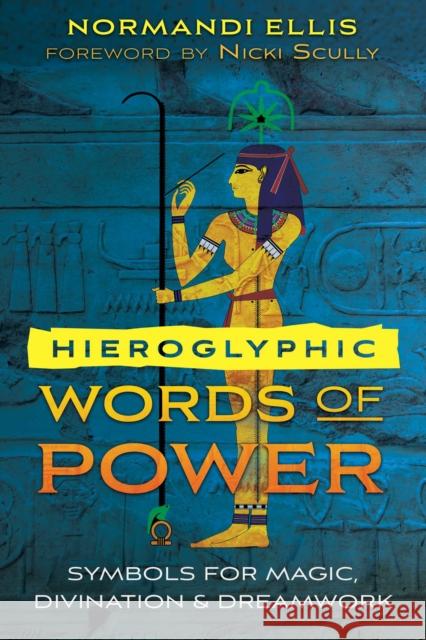 Hieroglyphic Words of Power: Symbols for Magic, Divination, and Dreamwork Normandi Ellis, Nicki Scully 9781591433767 Inner Traditions Bear and Company - książka