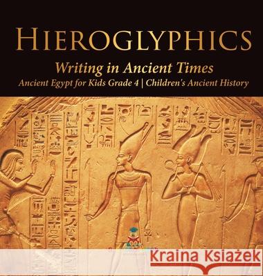Hieroglyphics: Writing in Ancient Times Ancient Egypt for Kids Grade 4 Children's Ancient History Baby Professor 9781541980525 Baby Professor - książka