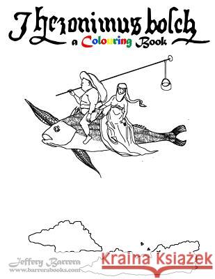 Hieronymus Bosch A Colouring Book Barrera, Jeffery 9781530896981 Createspace Independent Publishing Platform - książka