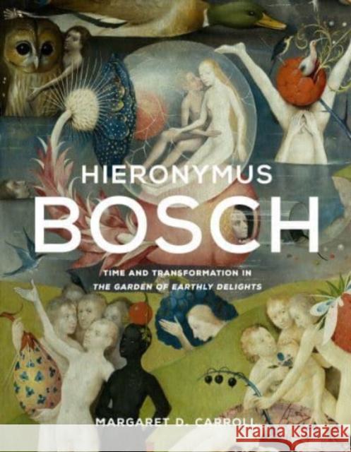 Hieronymus Bosch: Time and Transformation in the Garden of Earthly Delights Margaret D. Carroll 9780300255324 Yale University Press - książka