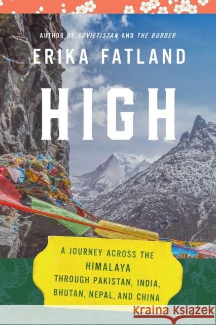 High: A Journey Across the Himalaya, Through Pakistan, India, Bhutan, Nepal, and China Erika Fatland Kari Dickson 9781639363360 Pegasus Books - książka