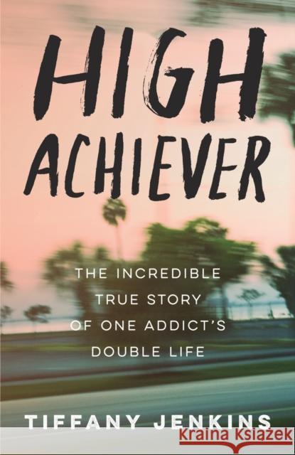 High Achiever: The Incredible True Story of One Addict's Double Life Tiffany Jenkins 9780593135938 Random House USA Inc - książka