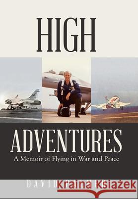 High Adventures: A Memoir of Flying in War and Peace David Palmer 9781532089589 iUniverse - książka