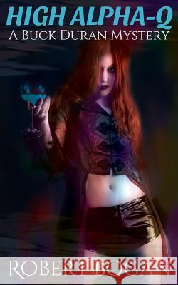 High Alpha-Q: A Buck Duran Mystery Robert Bogan 9781523614301 Createspace Independent Publishing Platform - książka