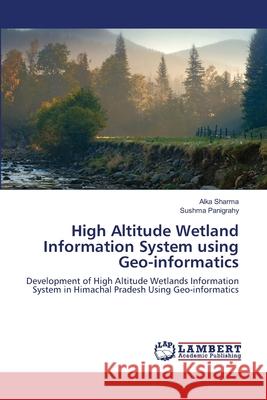 High Altitude Wetland Information System using Geo-informatics Sharma, Alka 9786139849000 LAP Lambert Academic Publishing - książka