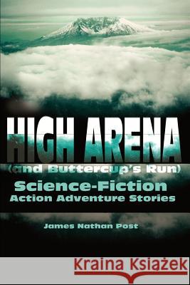 High Arena (and Buttercup's Run): Science-Fiction Action Adventure Stories Post, James Nathan 9780595167821 Writer's Showcase Press - książka