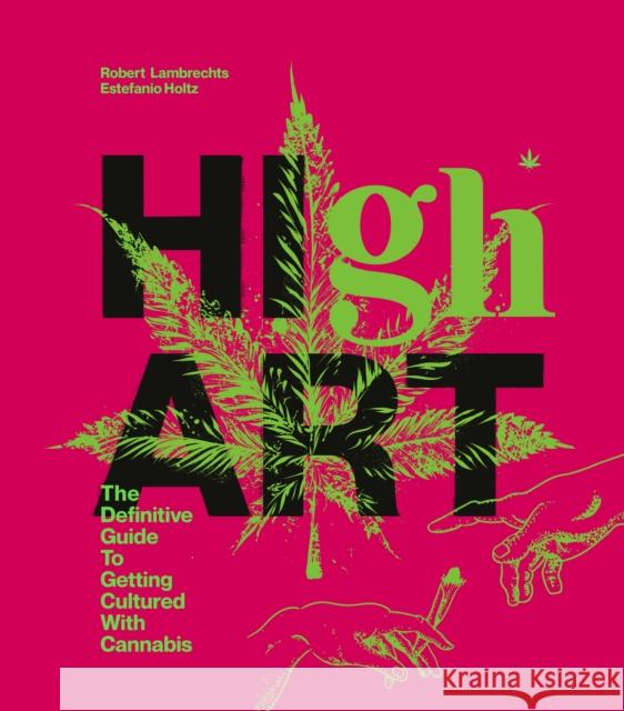 High Art: The Definitive Guide to Getting Cultured with Cannabis Estefanio Holtz 9780593135778 Clarkson Potter Publishers - książka