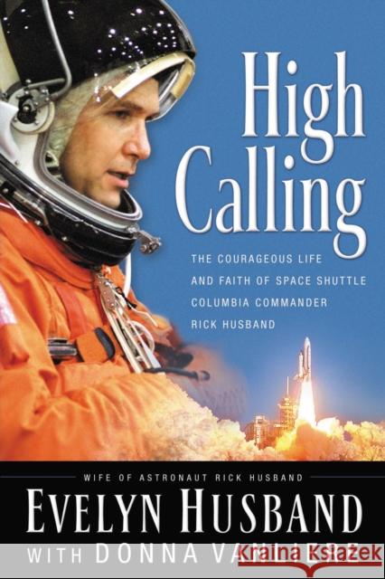 High Calling: The Courageous Life and Faith of Space Shuttle Columbia Commander Rick Husband Husband, Evelyn 9780785260684 AUTHENTIC MEDIA WORD - książka