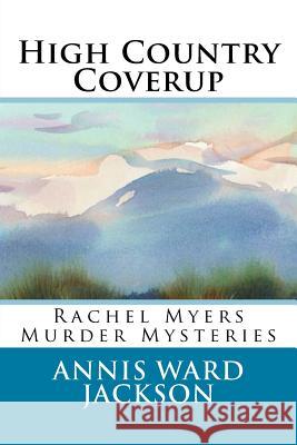 High Country Coverup: Rachel Myers Murder Mysteries Annis Ward Jackson 9781482688603 Createspace - książka