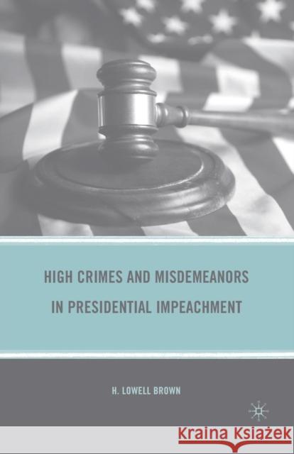 High Crimes and Misdemeanors in Presidential Impeachment H. Lowell Brown 9781349383306 Palgrave MacMillan - książka