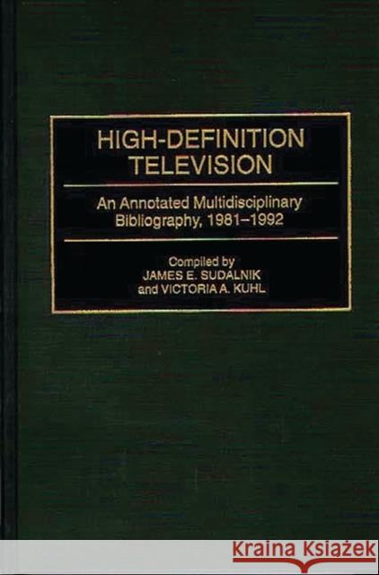 High-Definition Television: An Annotated Multidisciplinary Bibliography, 1981-1992 Kuhl, Victoria 9780313281457 Greenwood Press - książka