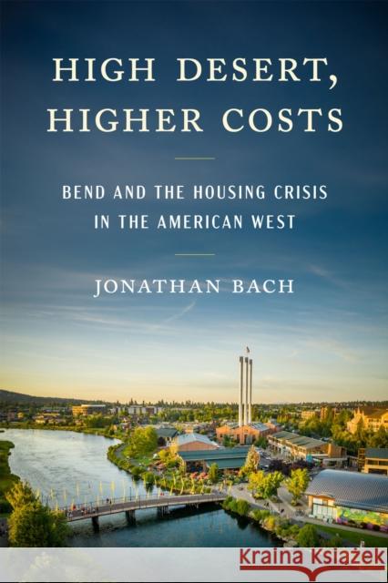 High Desert, Higher Costs: Bend and the Housing Crisis in the American West Jonathan Bach 9781962645287 Oregon State University Press - książka