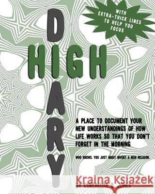 High Diary: A Place to Document Your New Understandings of How Life Works so that You Don't Forget in the Morning - Who Knows, You Jones, Esmerelda Q. 9781532954474 Createspace Independent Publishing Platform - książka