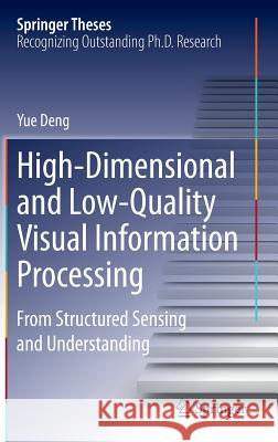 High-Dimensional and Low-Quality Visual Information Processing: From Structured Sensing and Understanding Yue Deng 9783662445259 Springer-Verlag Berlin and Heidelberg GmbH &  - książka