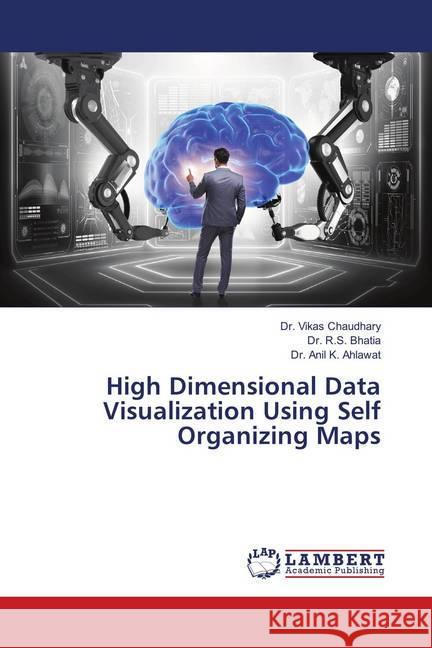 High Dimensional Data Visualization Using Self Organizing Maps Chaudhary, Dr. Vikas; Bhatia, Dr. R.S.; Ahlawat, Dr. Anil K. 9783659818172 LAP Lambert Academic Publishing - książka