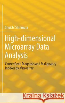 High-Dimensional Microarray Data Analysis: Cancer Gene Diagnosis and Malignancy Indexes by Microarray Shinmura, Shuichi 9789811359972 Springer - książka