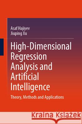 High-Dimensional Regression Analysis and Artificial Intelligence: Theory, Methods and Applications Asaf Hajiyev Jiuping Xu 9789819525133 Springer - książka