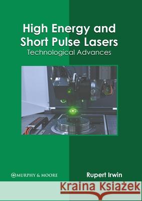 High Energy and Short Pulse Lasers: Technological Advances Rupert Irwin 9781639873012 Murphy & Moore Publishing - książka