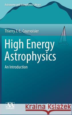 High Energy Astrophysics: An Introduction Courvoisier, Thierry J. -L 9783642309694 Springer - książka