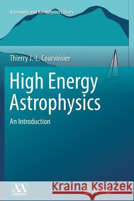 High Energy Astrophysics: An Introduction Thierry J.-L. Courvoisier 9783642436840 Springer-Verlag Berlin and Heidelberg GmbH &  - książka