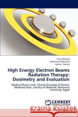 High Energy Electron Beams Radiation Therapy: Dosimetry and Evaluation Dawod Tamer, Abouzeid Mahmoud, Gomaa Ayman 9783659304804 LAP Lambert Academic Publishing - książka