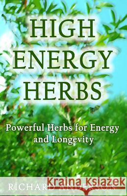 High Energy Herbs: Powerful Herbs for Energy and Longevity Richard Anderson 9781496057013 Createspace - książka