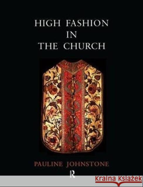 High Fashion in the Church: The Place of Church Vestments in the History of Art from the Ninth to the Nineteenth Century Pauline Johnstone 9781902653600 MANEY PUBLISHING - książka