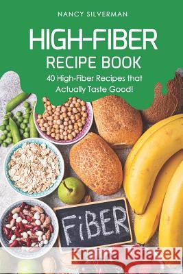 High-Fiber Recipe Book: 40 High-Fiber Recipes That Actually Taste Good! Nancy Silverman 9781798170601 Independently Published - książka