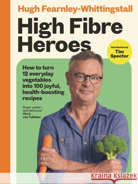 High Fibre Heroes: How to turn 12 everyday vegetables into 100 joyful, health-boosting recipes Hugh Fearnley-Whittingstall 9781526639004 Bloomsbury Publishing - książka