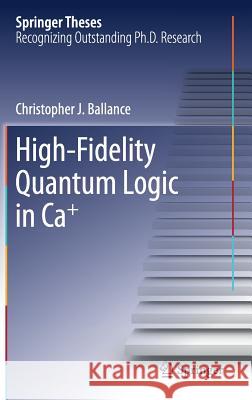 High-Fidelity Quantum Logic in Ca+ Christopher J. Ballance 9783319682150 Springer - książka