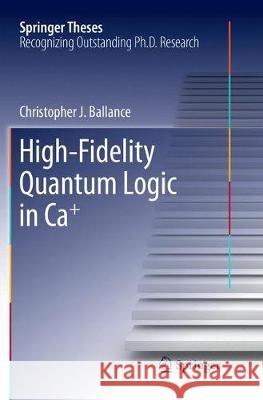 High-Fidelity Quantum Logic in Ca+ Christopher J. Ballance 9783319885636 Springer - książka