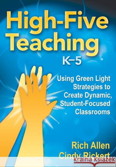 High-Five Teaching, K-5: Using Green Light Strategies to Create Dynamic, Student-Focused Classrooms Allen, Rich 9781412981125 Corwin Press - książka