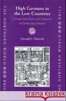 High Germans in the Low Countries: German Merchants and Commerce in Golden Age Antwerp Donald J. Harreld 9789004141049 Brill Academic Publishers - książka