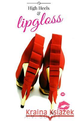 High Heels and Lipgloss A. V. Scott 9781530149452 Createspace Independent Publishing Platform - książka