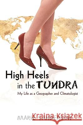 High Heels in the Tundra: My Life as a Geographer and Climatologist Sanderson, Marie 9781440147203 iUniverse.com - książka