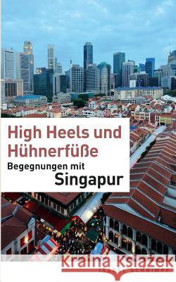 High Heels und Hühnerfüße: Begegnungen mit Singapur Schrimpf, Isabel 9783732287345 Books on Demand - książka