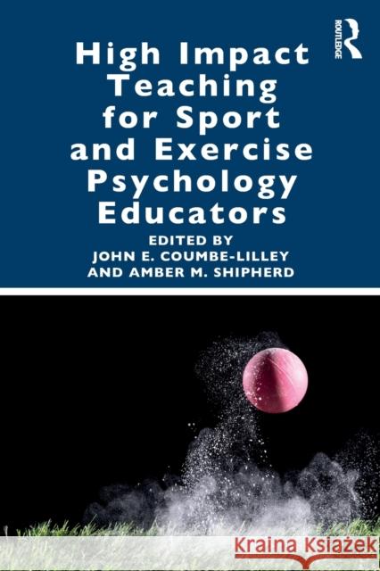 High Impact Teaching for Sport and Exercise Psychology Educators John E. Coumbe-Lilley Amber M. Shipherd 9780367258412 Routledge - książka