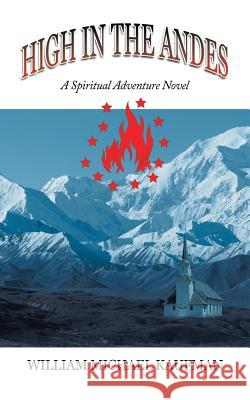 High in the Andes: A Spiritual Adventure Novel William Michael Kaufman, Ph.D. 9781546223030 Authorhouse - książka