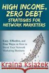 High Income, Zero Debt Strategies for Network Marketers: Easy, Effective, and Free Ways on How to Boost Your Network Marketing Business Leanne Toinette Higgins 9781681279466 Speedy Publishing LLC