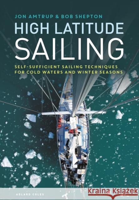 High Latitude Sailing: Self-sufficient sailing techniques for cold waters and winter seasons Jon Amtrup, Revd Bob Shepton 9781472973276 Bloomsbury Publishing PLC - książka