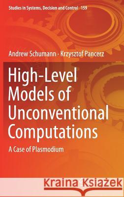 High-Level Models of Unconventional Computations: A Case of Plasmodium Schumann, Andrew 9783319917726 Springer - książka