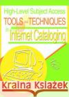 High-Level Subject Access Tools and Techniques in Internet Cataloging Judith R. Ahronheim 9780789020246 Haworth Information Press