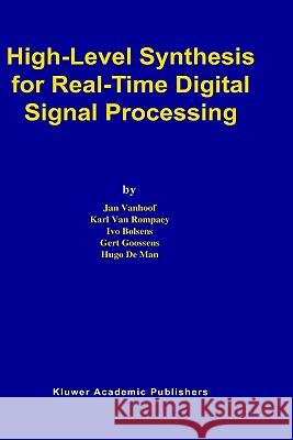 High-Level Synthesis for Real-Time Digital Signal Processing Jan Vanhoof Karl Va Ivo Bolsens 9780792393139 Springer - książka