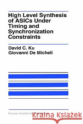 High Level Synthesis of Asics Under Timing and Synchronization Constraints Ku, David C. 9780792392446 Springer - książka