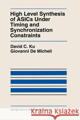 High Level Synthesis of Asics Under Timing and Synchronization Constraints Ku, David C. 9781441951298 Not Avail - książka