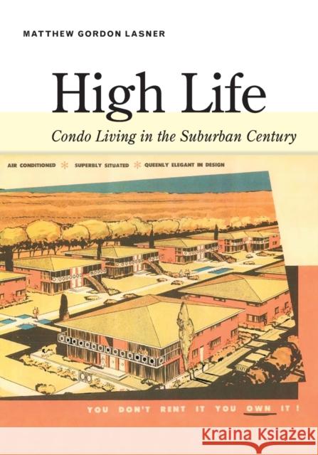 High Life: Condo Living in the Suburban Century Lasner, Matthew 9780300269192 YALE UNIVERSITY PRESS - książka