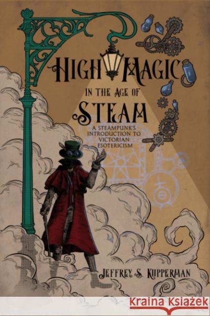 High Magic in the Age of Steam: A Steampunk's Introduction to Victorian Esotericism Jeffrey Kupperman 9781959883623 Crossed Crow Books - książka